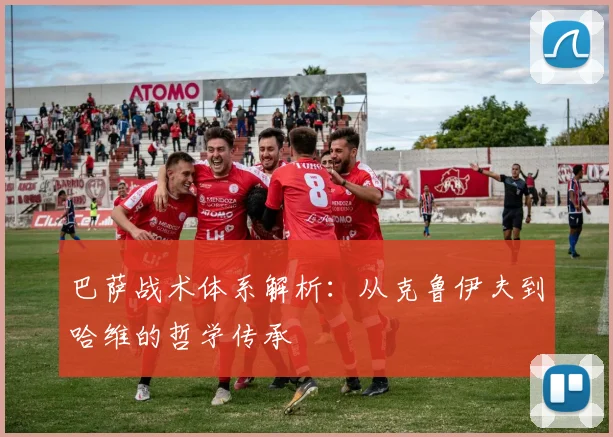 巴萨战术体系解析：从克鲁伊夫到哈维的哲学传承