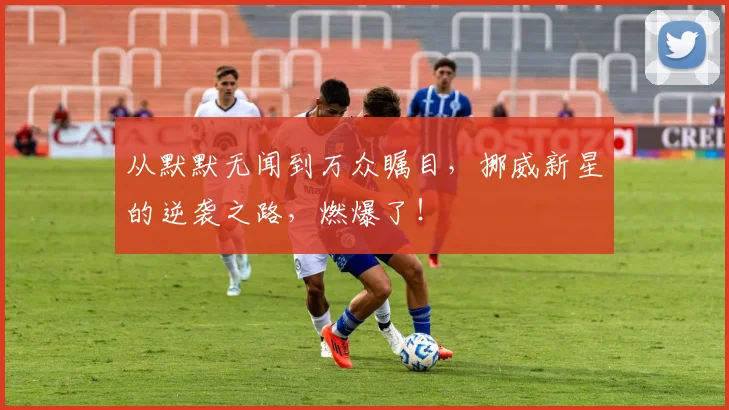 从默默无闻到万众瞩目，挪威新星的逆袭之路，燃爆了！