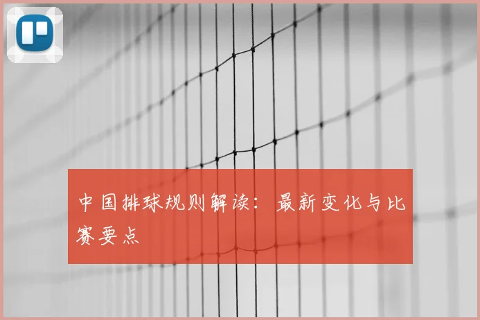 中国排球规则解读：最新变化与比赛要点