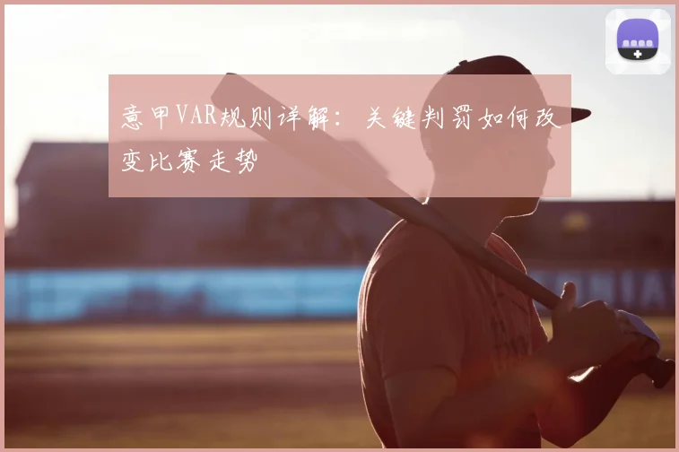 意甲VAR规则详解：关键判罚如何改变比赛走势