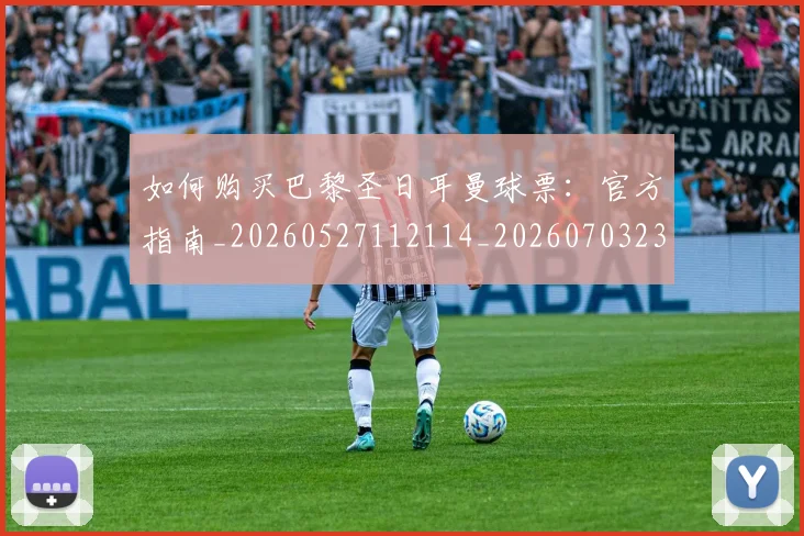 如何购买巴黎圣日耳曼球票：官方指南_20260527112114_20260703231012