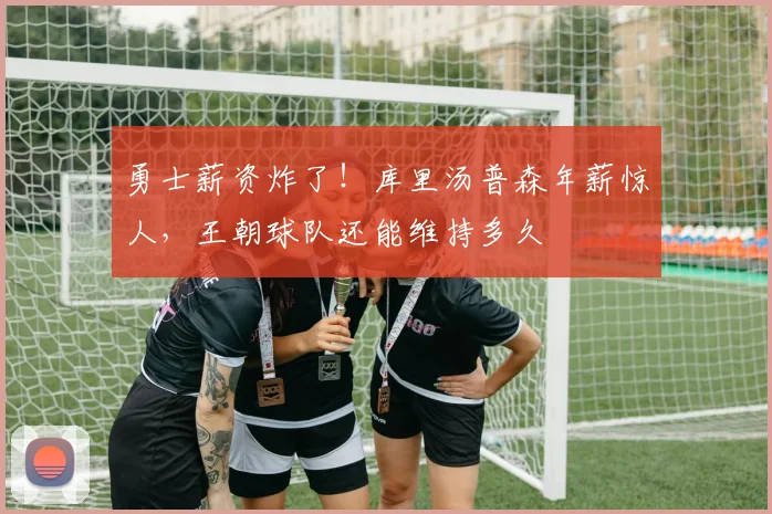 勇士薪资炸了!库里汤普森年薪惊人,王朝球队还能维持多久