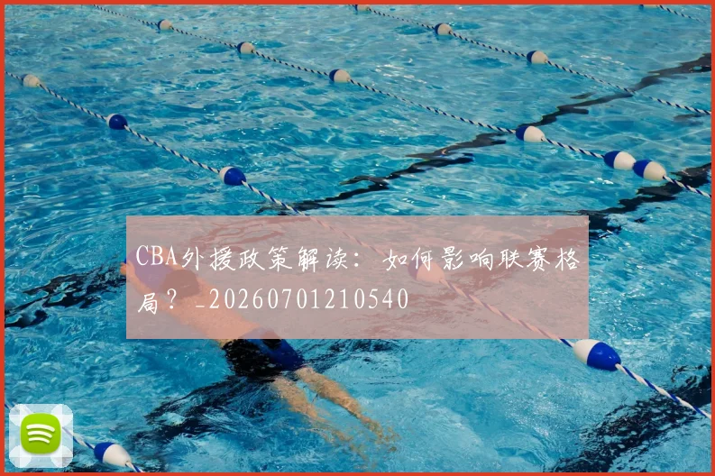 CBA外援政策解读:如何影响联赛格局?_20260701210540