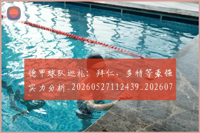 德甲球队巡礼：拜仁、多特等豪强实力分析_20260527112439_20260704173414