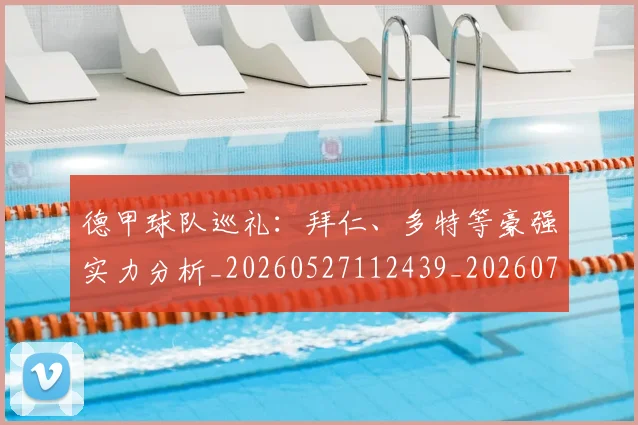 德甲球队巡礼：拜仁、多特等豪强实力分析_20260527112439_20260722162033
