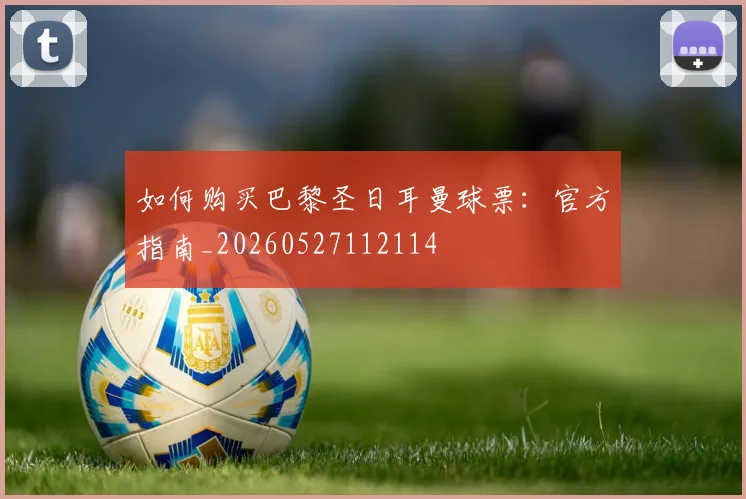 如何购买巴黎圣日耳曼球票:官方指南_20260527112114