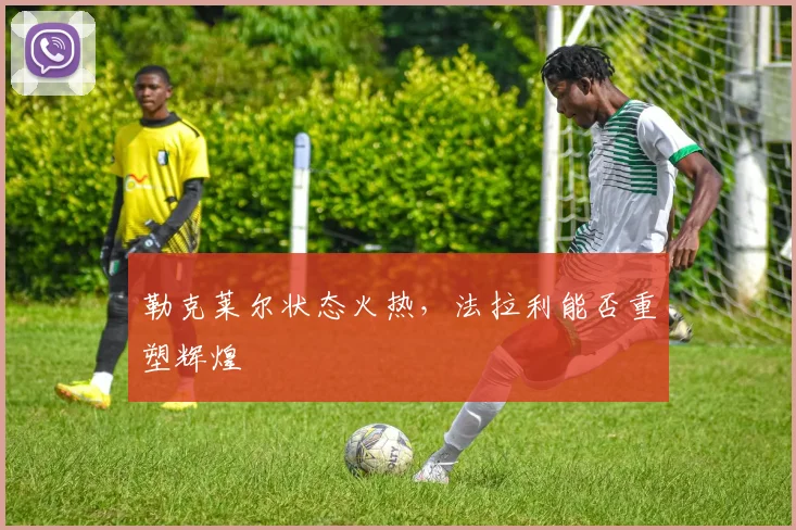 勒克莱尔状态火热，法拉利能否重塑辉煌